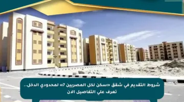 شروط التقديم في شقق «سكن لكل المصريين 7» لمحدودي الدخل.. تعرف على التفاصيل الآن